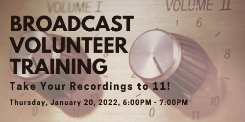 Text, Broadcast Volunteer Training, Take Your Recordings to 11! Thursday, January 20, 2022, 6:00PM - 7:00PM. Background image of two volume knobs that are turned all the way to the right to 11.