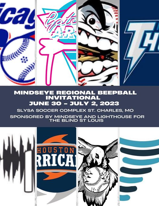 Tournament poster. Text: MindsEye Regional BeepBall Invitational June 30-July 2, 2023. SLYSA Soccer Complex St. Charles, MO. Sponsored by MindsEye and Lighthouse for the Blind - St. Louis. Collage of partial logos from 8 participating teams.