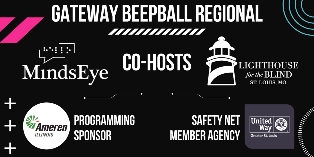 Banner: Gateway BeepBall Regional, Co-Hosts MindsEye and Lighthouse for the Blind - St. Louis, Programming Sponsor Ameren llinois, United Way of Greater St. Louis Safety Net Member Agency