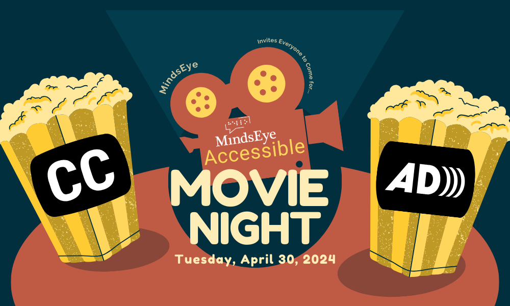 Two popcorn boxes with closed captions and audio description logos on each flank a camera reel with the text, MindsEye Accessible Movie Night, Tuesday, April 30, 2024.